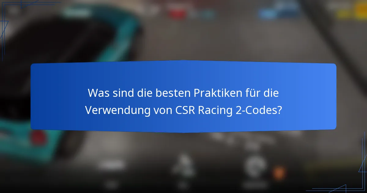 Was sind die besten Praktiken für die Verwendung von CSR Racing 2-Codes?
