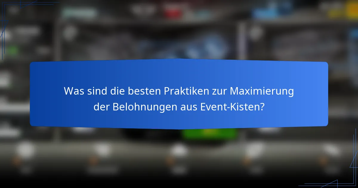 Was sind die besten Praktiken zur Maximierung der Belohnungen aus Event-Kisten?