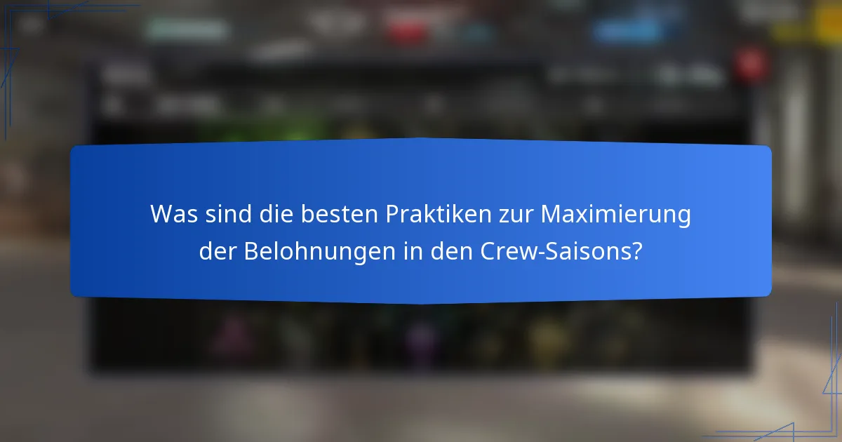 Was sind die besten Praktiken zur Maximierung der Belohnungen in den Crew-Saisons?