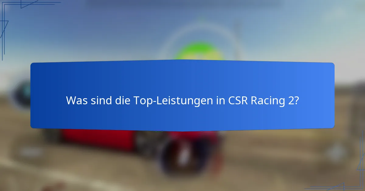 Was sind die Top-Leistungen in CSR Racing 2?