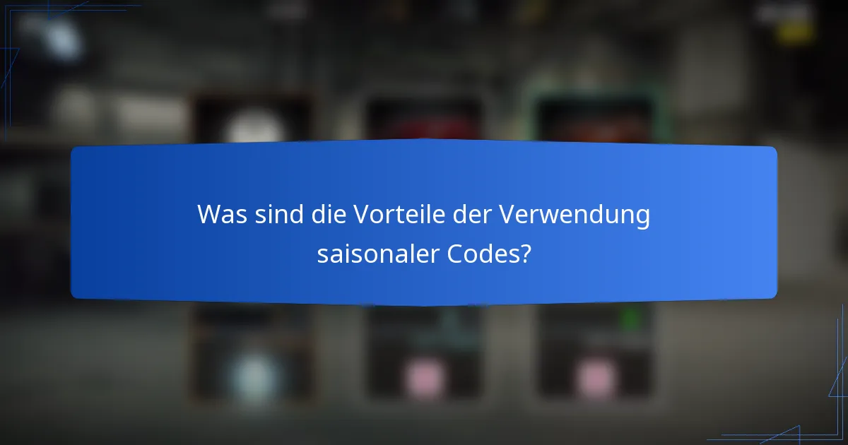 Was sind die Vorteile der Verwendung saisonaler Codes?