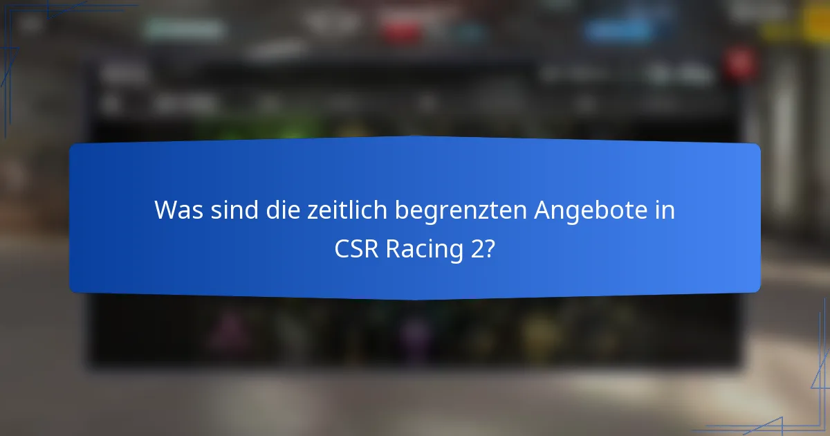 Was sind die zeitlich begrenzten Angebote in CSR Racing 2?