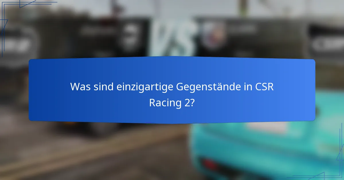 Was sind einzigartige Gegenstände in CSR Racing 2?