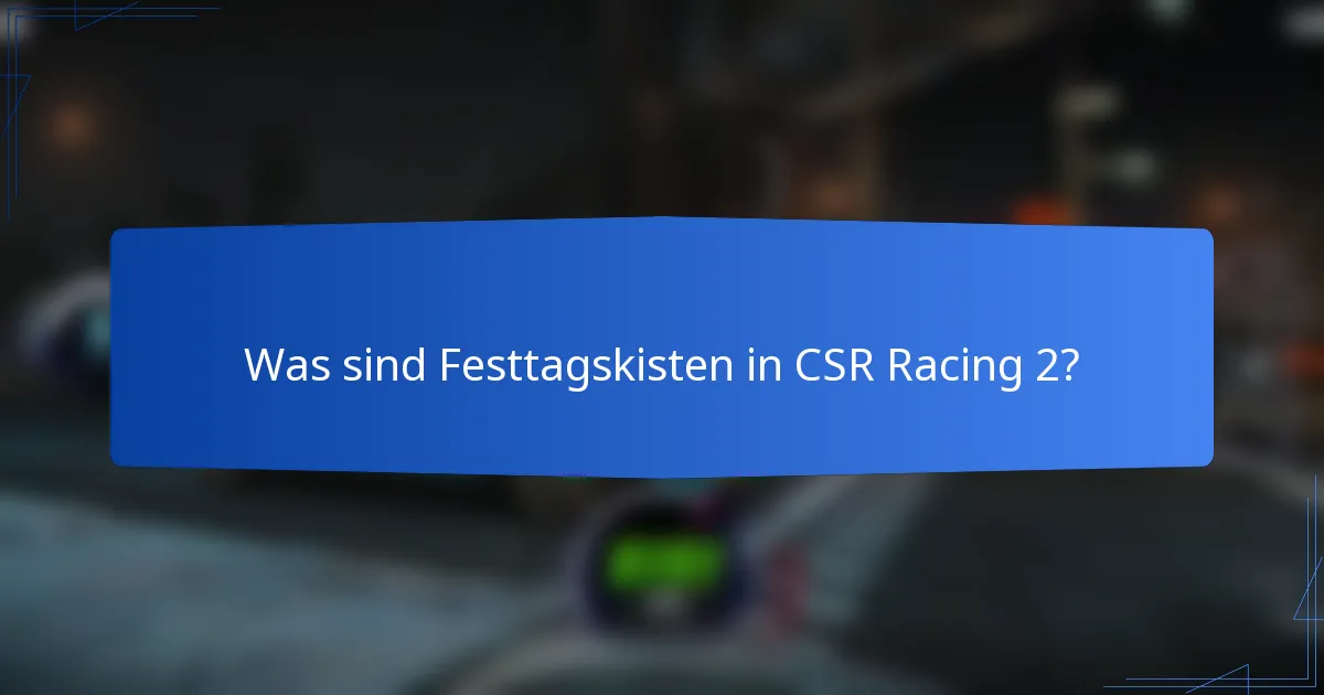 Was sind Festtagskisten in CSR Racing 2?