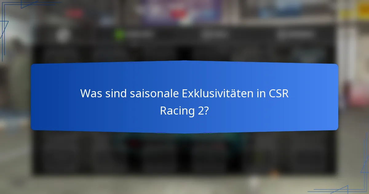 Was sind saisonale Exklusivitäten in CSR Racing 2?