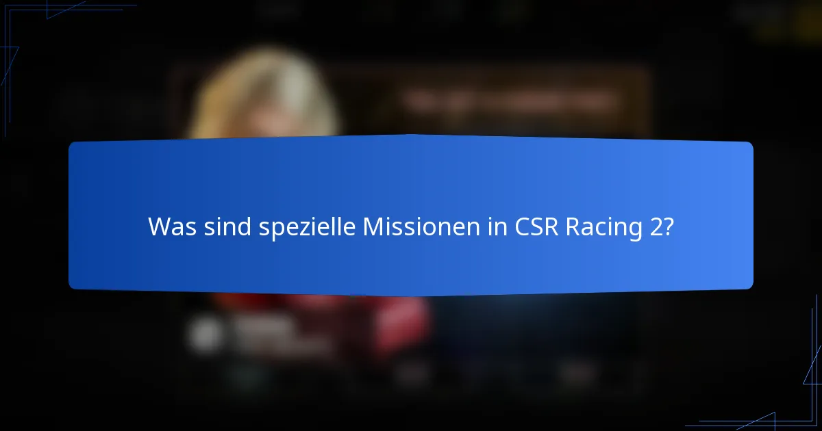 Was sind spezielle Missionen in CSR Racing 2?