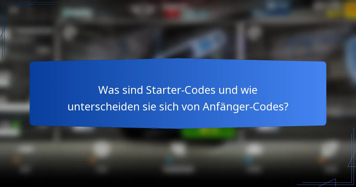 Was sind Starter-Codes und wie unterscheiden sie sich von Anfänger-Codes?
