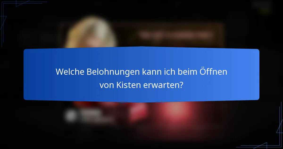 Welche Belohnungen kann ich beim Öffnen von Kisten erwarten?