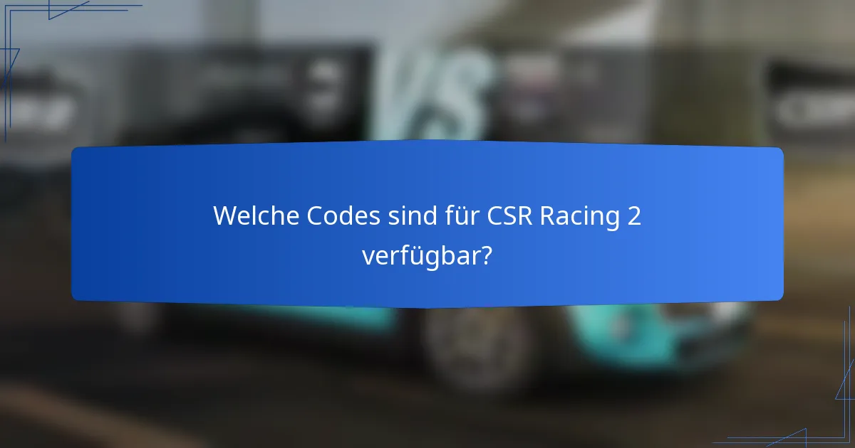 Welche Codes sind für CSR Racing 2 verfügbar?