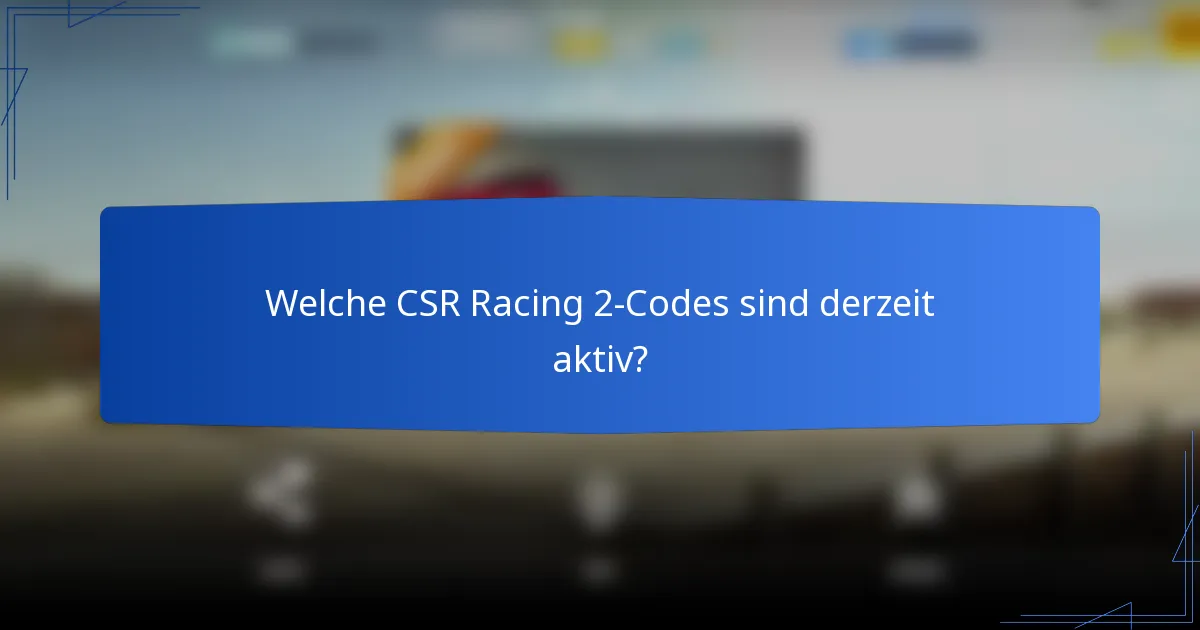 Welche CSR Racing 2-Codes sind derzeit aktiv?