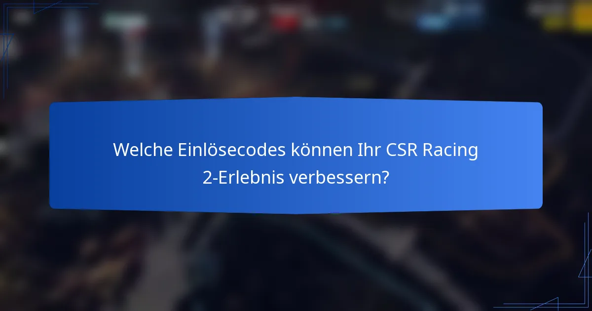 Welche Einlösecodes können Ihr CSR Racing 2-Erlebnis verbessern?