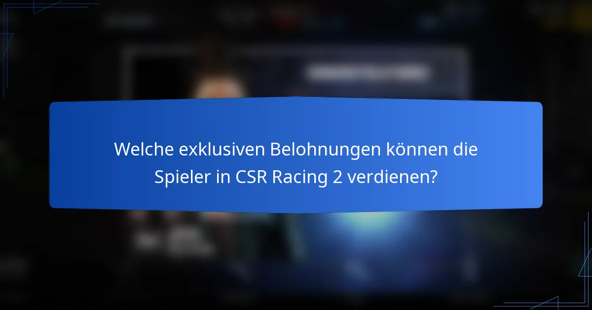 Welche exklusiven Belohnungen können die Spieler in CSR Racing 2 verdienen?