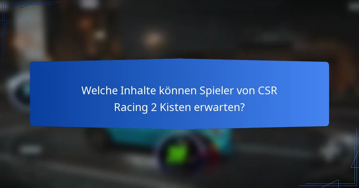 Welche Inhalte können Spieler von CSR Racing 2 Kisten erwarten?