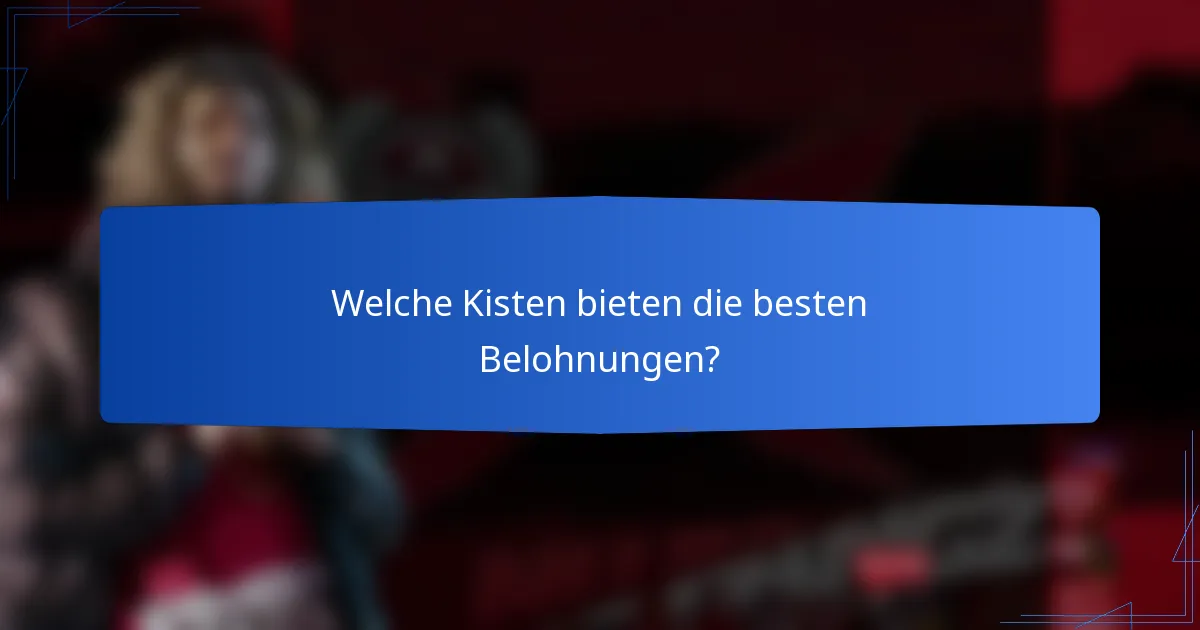 Welche Kisten bieten die besten Belohnungen?