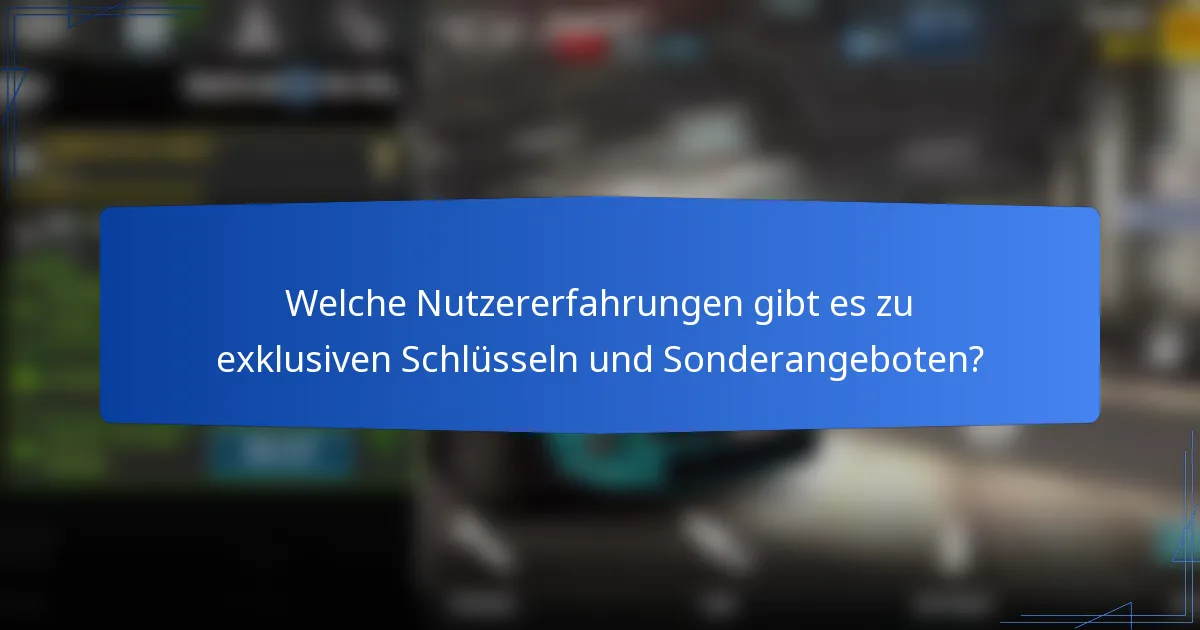 Welche Nutzererfahrungen gibt es zu exklusiven Schlüsseln und Sonderangeboten?