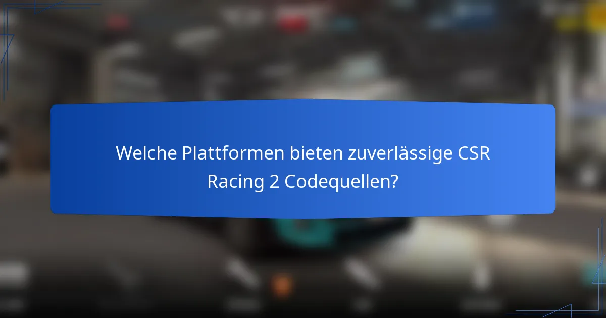 Welche Plattformen bieten zuverlässige CSR Racing 2 Codequellen?
