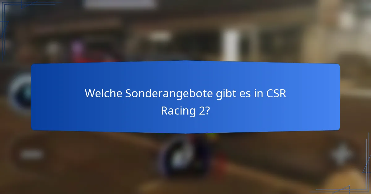 Welche Sonderangebote gibt es in CSR Racing 2?