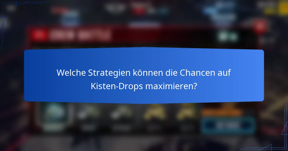 Welche Strategien können die Chancen auf Kisten-Drops maximieren?