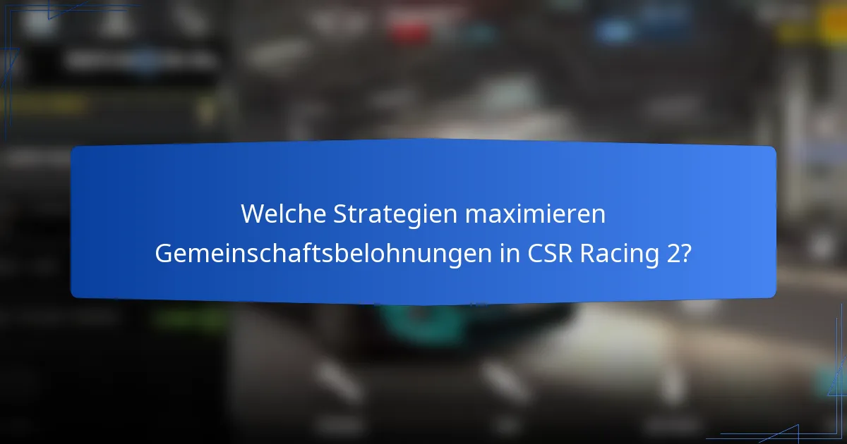 Welche Strategien maximieren Gemeinschaftsbelohnungen in CSR Racing 2?