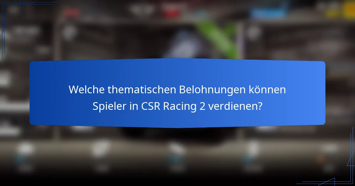 Welche thematischen Belohnungen können Spieler in CSR Racing 2 verdienen?