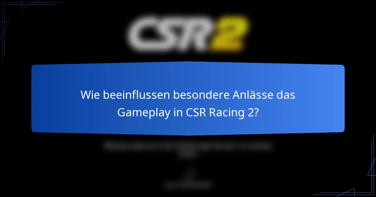 Wie beeinflussen besondere Anlässe das Gameplay in CSR Racing 2?