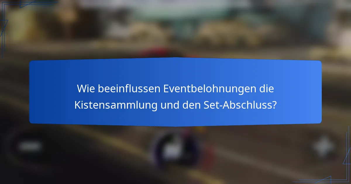 Wie beeinflussen Eventbelohnungen die Kistensammlung und den Set-Abschluss?