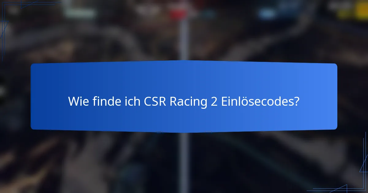 Wie finde ich CSR Racing 2 Einlösecodes?