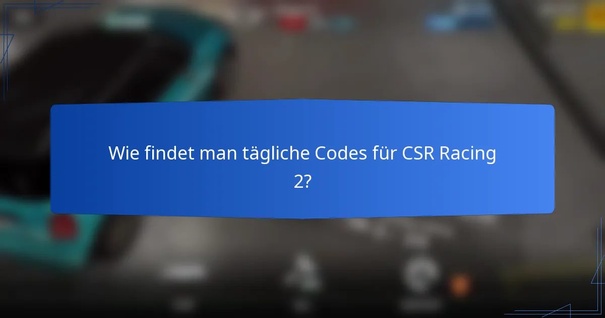 Wie findet man tägliche Codes für CSR Racing 2?