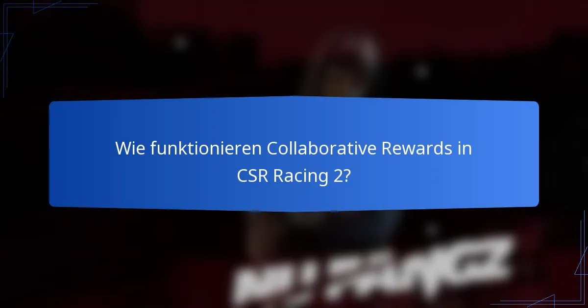Wie funktionieren Collaborative Rewards in CSR Racing 2?