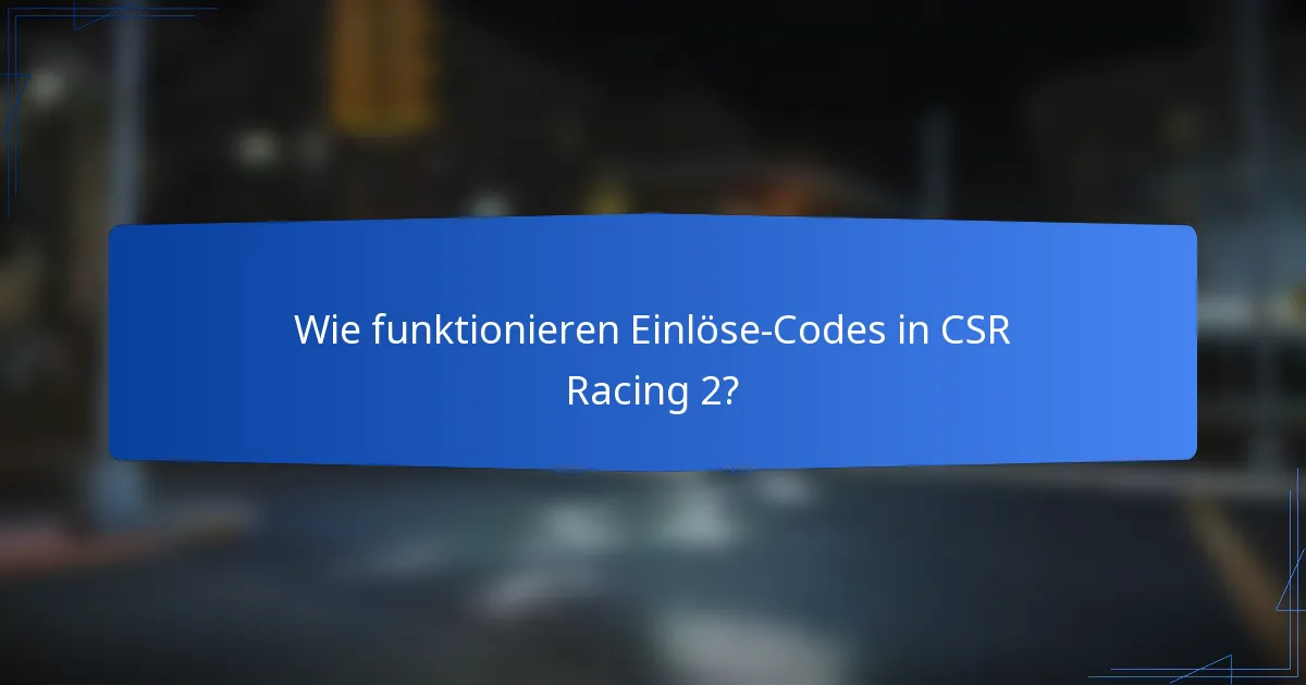Wie funktionieren Einlöse-Codes in CSR Racing 2?