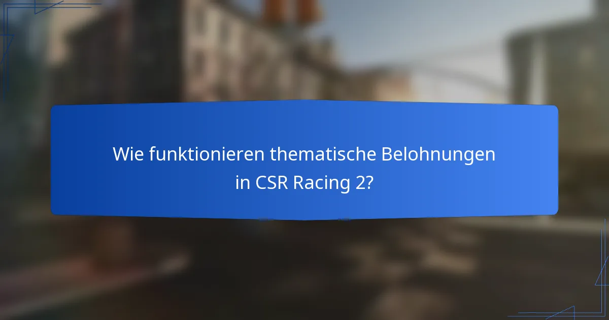 Wie funktionieren thematische Belohnungen in CSR Racing 2?