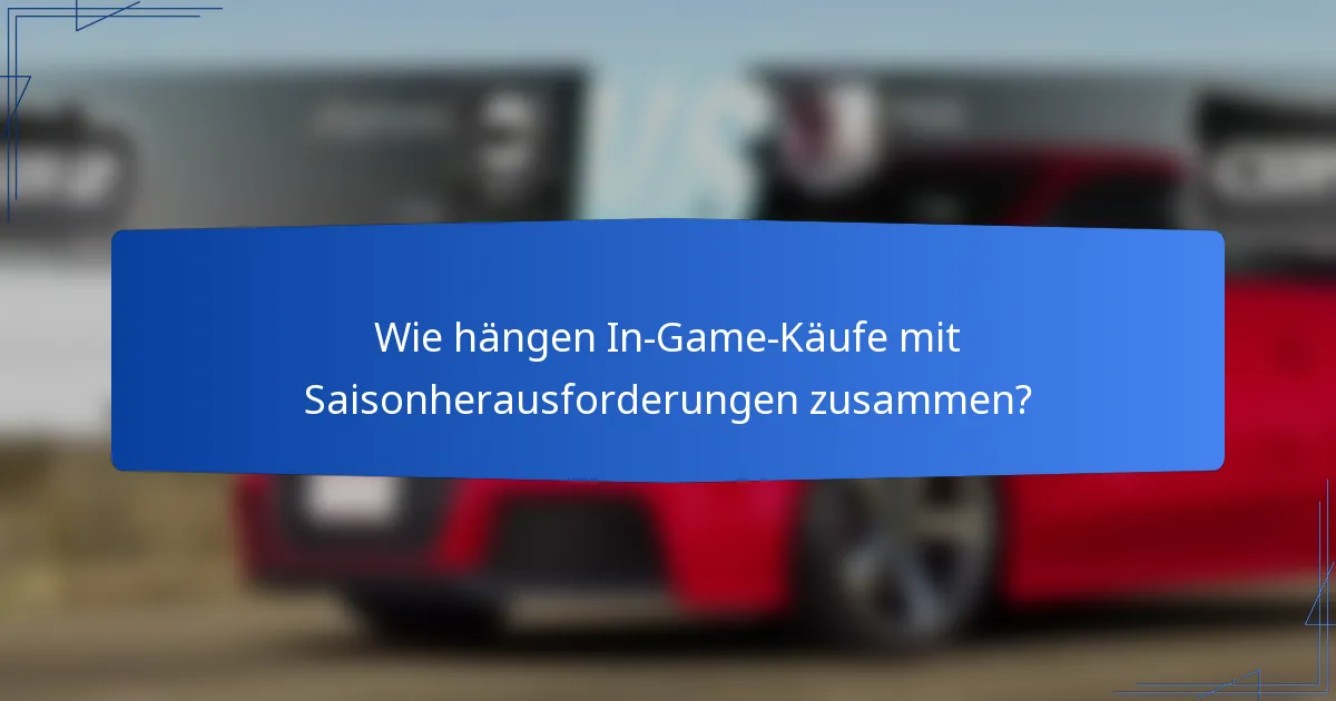 Wie hängen In-Game-Käufe mit Saisonherausforderungen zusammen?