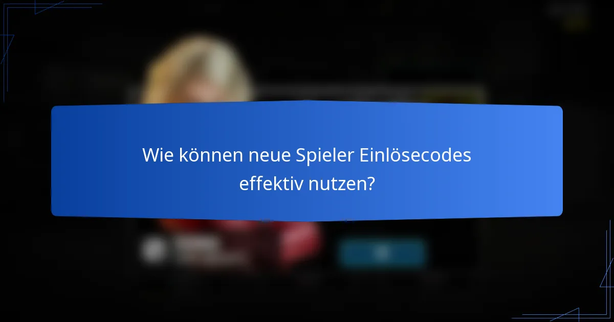 Wie können neue Spieler Einlösecodes effektiv nutzen?