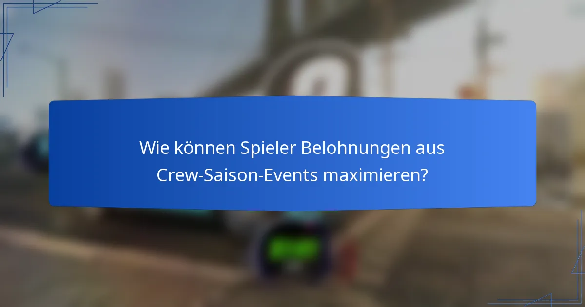Wie können Spieler Belohnungen aus Crew-Saison-Events maximieren?