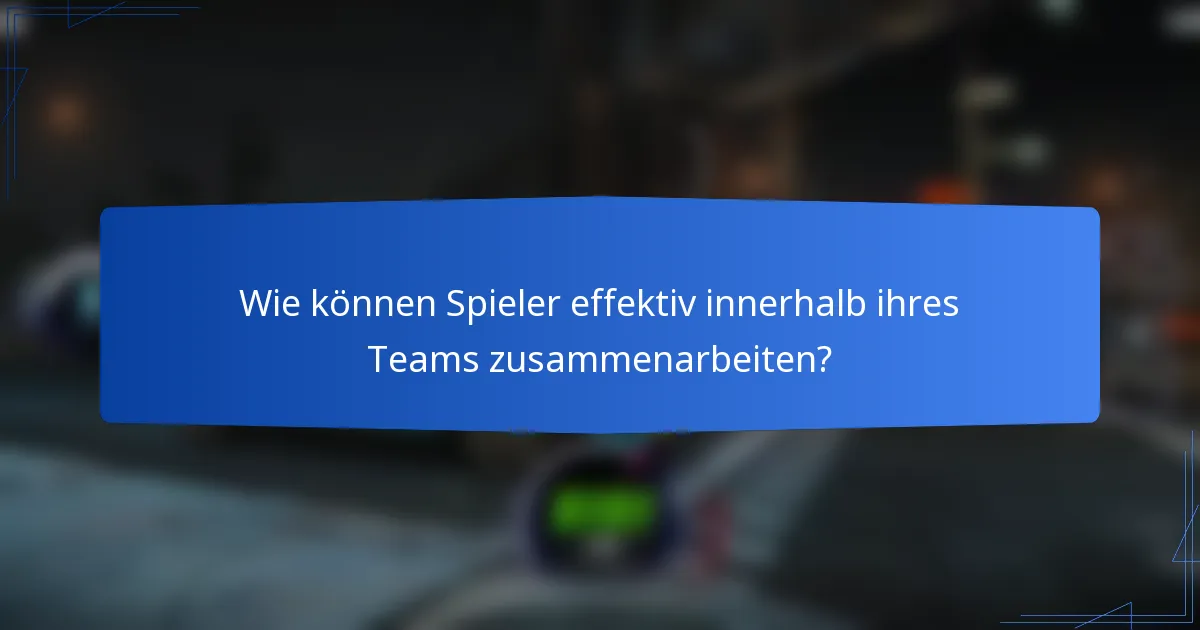 Wie können Spieler effektiv innerhalb ihres Teams zusammenarbeiten?