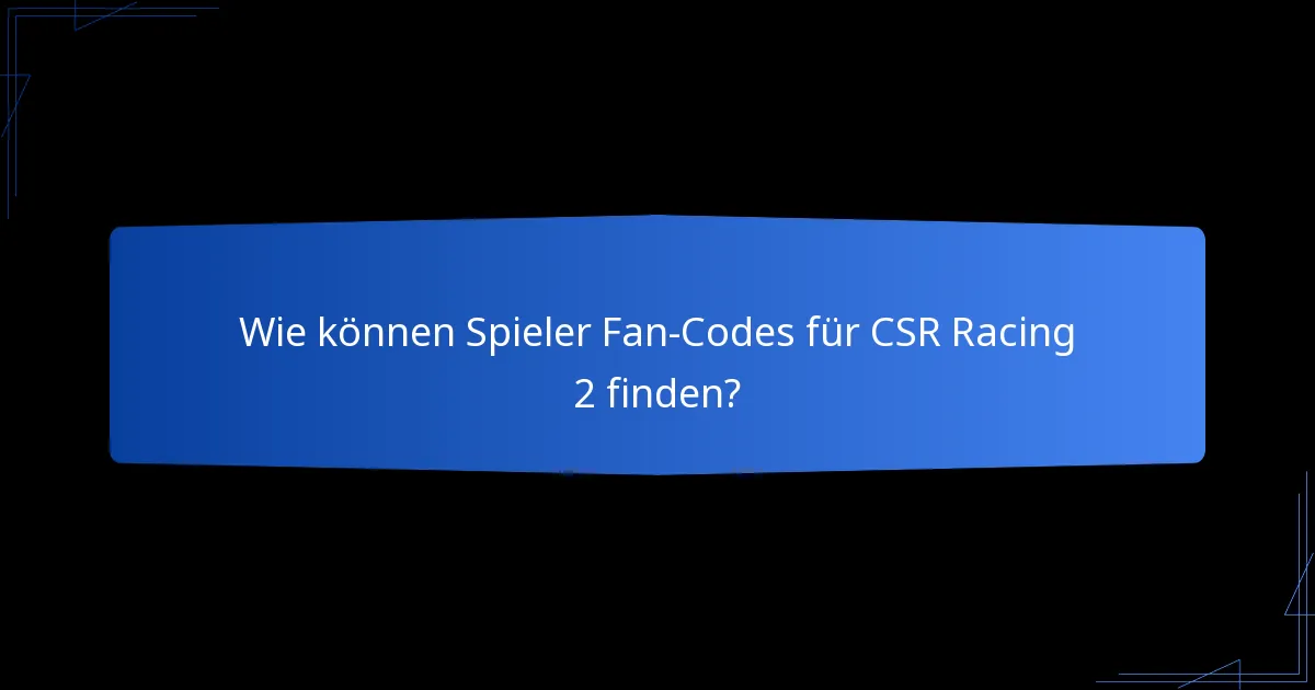 Wie können Spieler Fan-Codes für CSR Racing 2 finden?