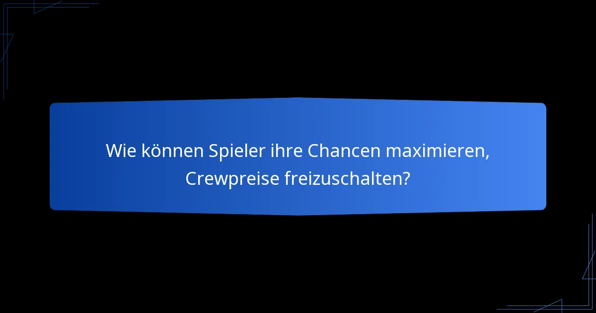 Wie können Spieler ihre Chancen maximieren, Crewpreise freizuschalten?