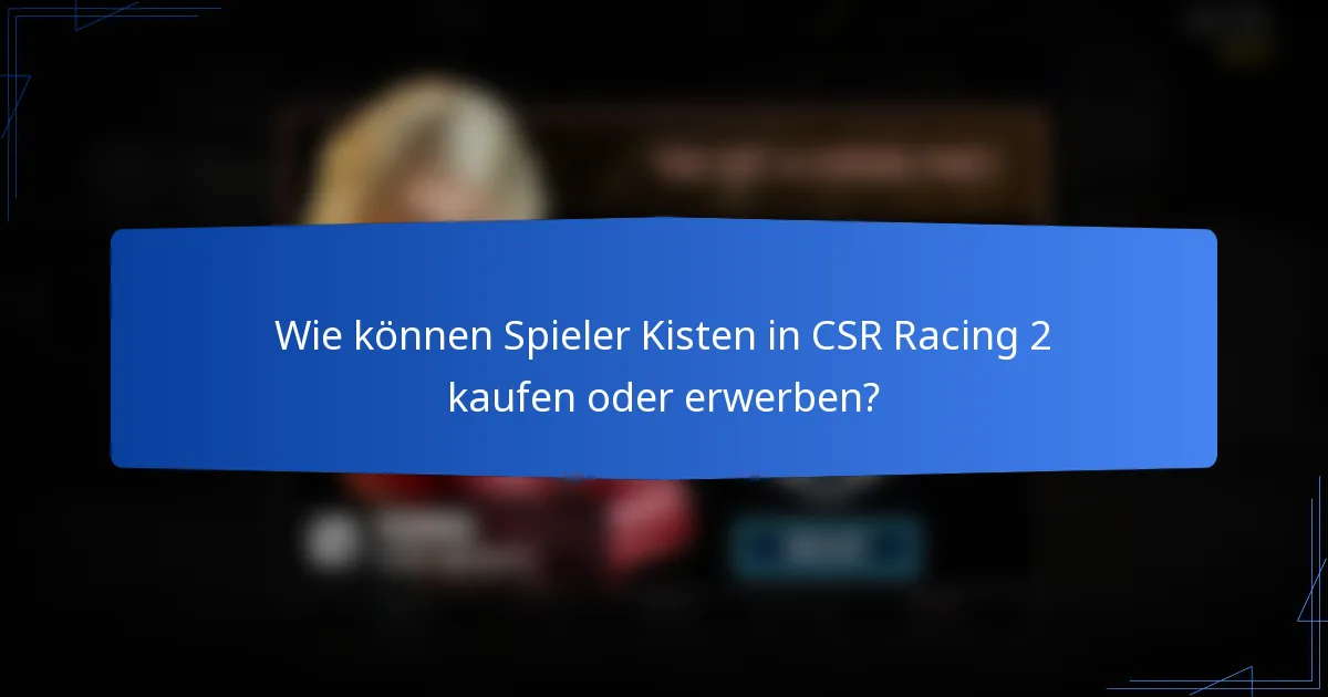 Wie können Spieler Kisten in CSR Racing 2 kaufen oder erwerben?
