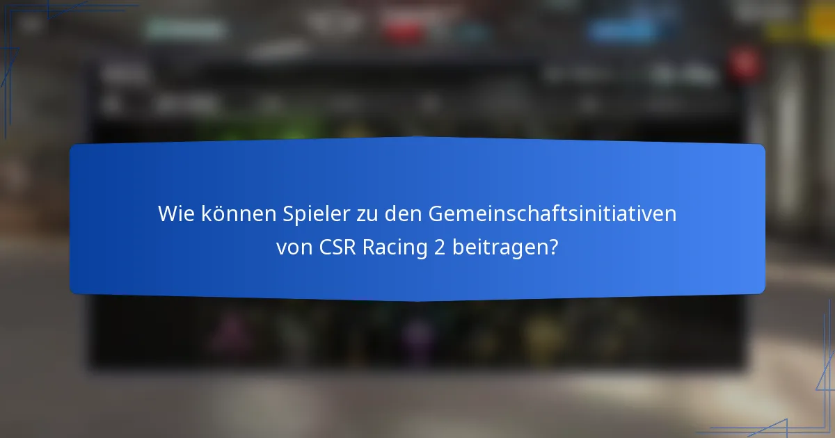 Wie können Spieler zu den Gemeinschaftsinitiativen von CSR Racing 2 beitragen?