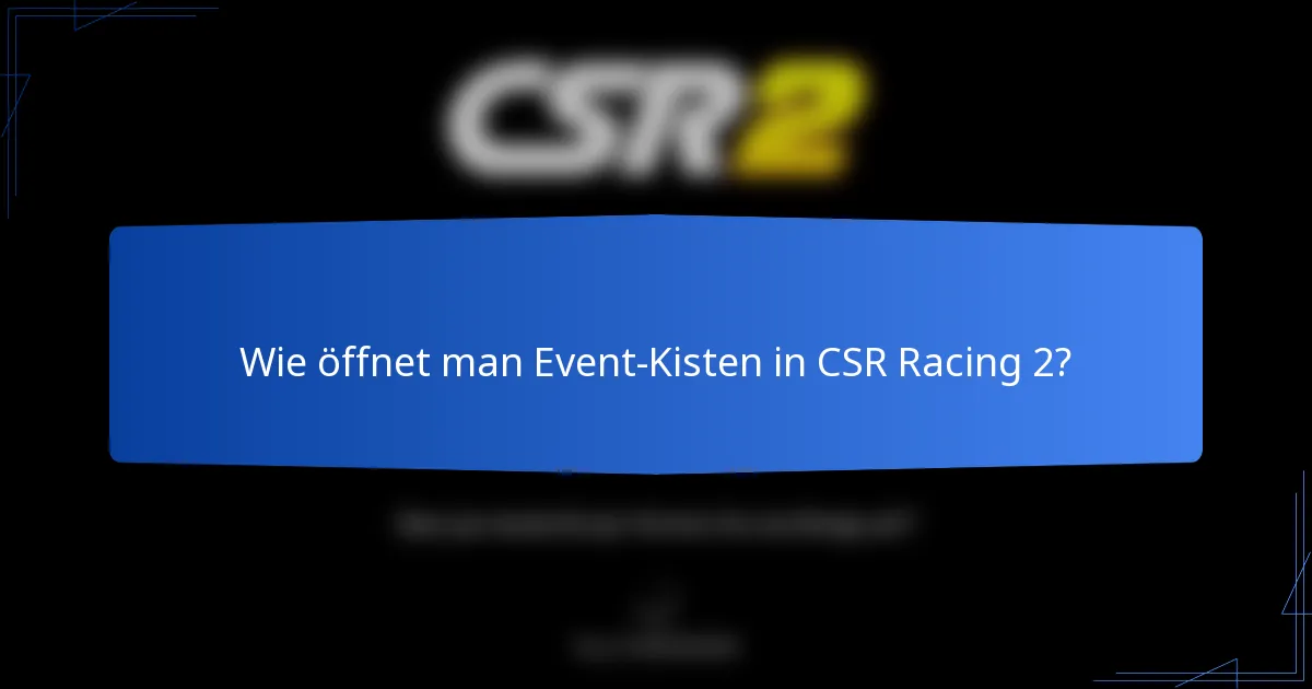 Wie öffnet man Event-Kisten in CSR Racing 2?