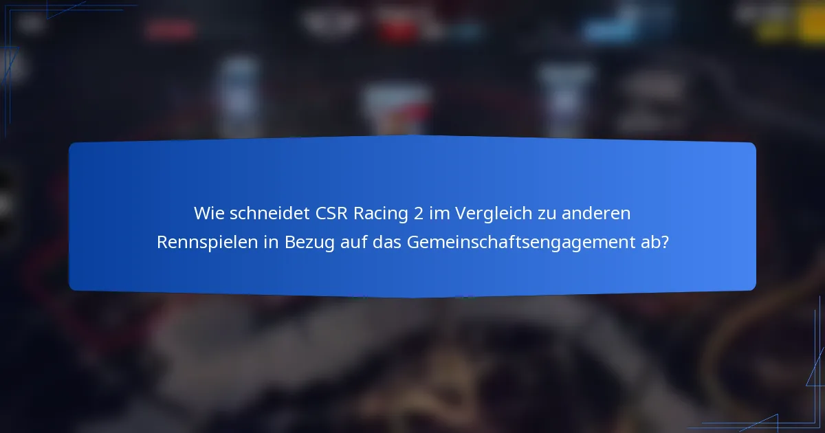 Wie schneidet CSR Racing 2 im Vergleich zu anderen Rennspielen in Bezug auf das Gemeinschaftsengagement ab?