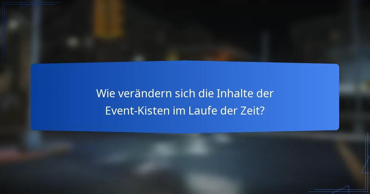 Wie verändern sich die Inhalte der Event-Kisten im Laufe der Zeit?