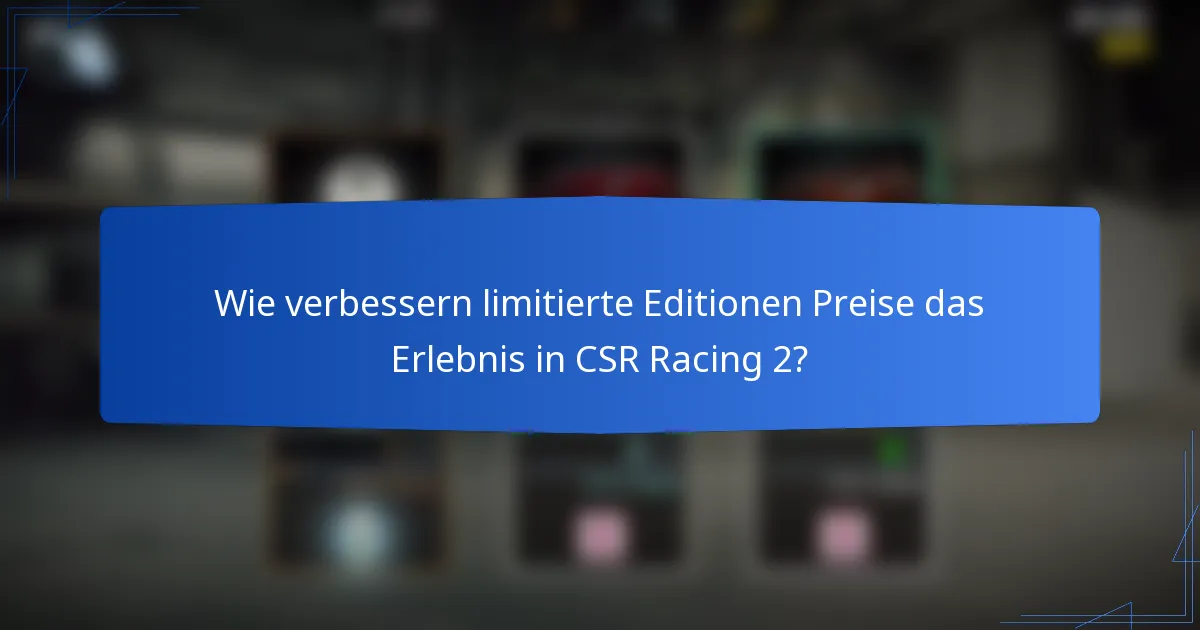 Wie verbessern limitierte Editionen Preise das Erlebnis in CSR Racing 2?