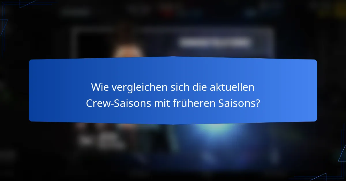 Wie vergleichen sich die aktuellen Crew-Saisons mit früheren Saisons?