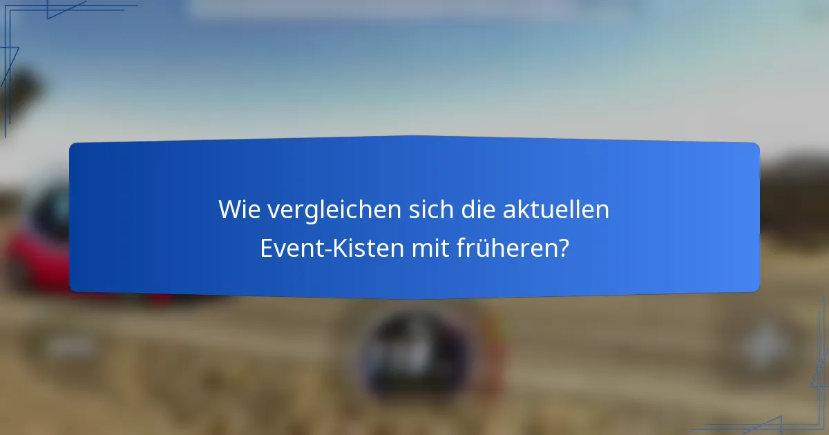 Wie vergleichen sich die aktuellen Event-Kisten mit früheren?