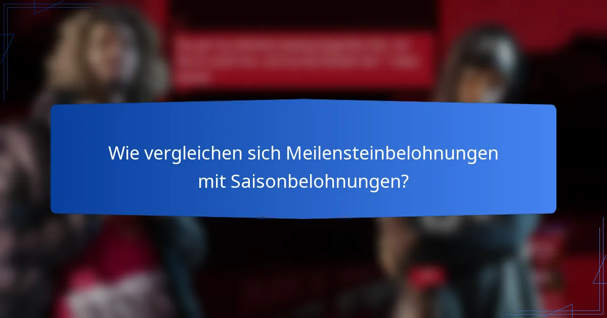 Wie vergleichen sich Meilensteinbelohnungen mit Saisonbelohnungen?