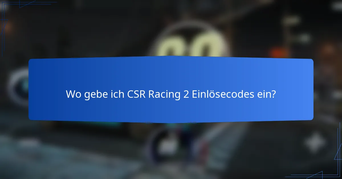 Wo gebe ich CSR Racing 2 Einlösecodes ein?